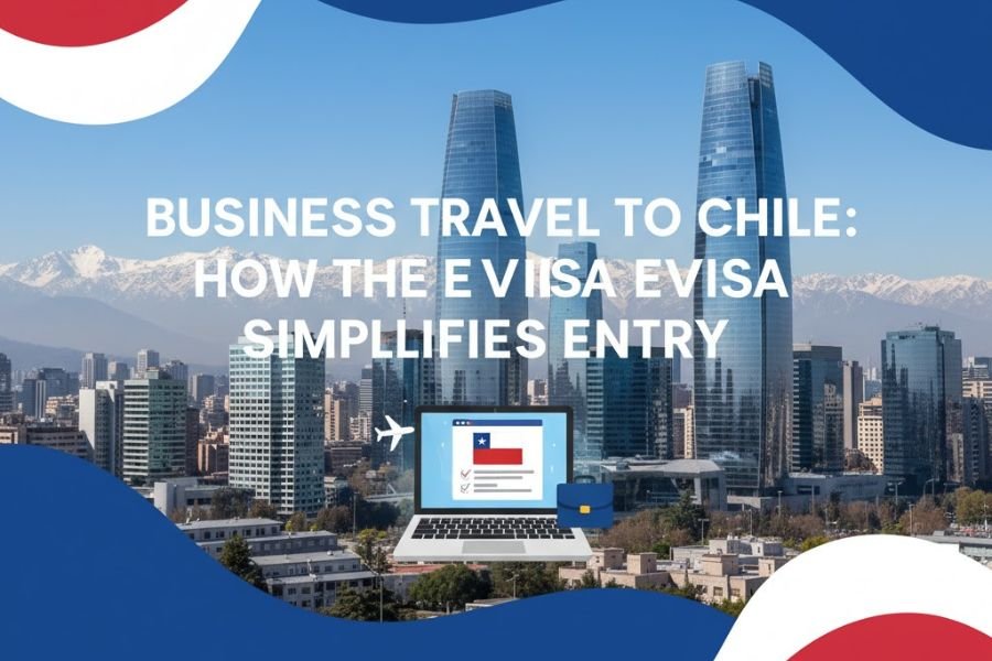 Business Travel to Chile: How the eVisa Simplifies Entry